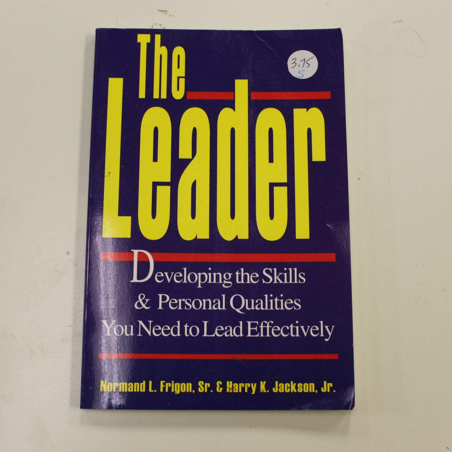 THE LEADER: DEVELOPING THE SKILLS & PERSONAL QUALITIES YOU NEED TO LEAD EFFECTIVELY