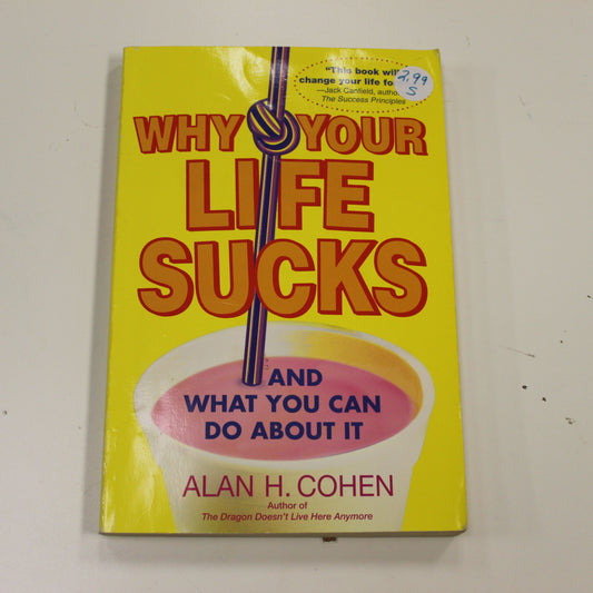 WHY YOUR LIFE SUCKS AND WHAT YOU CAN DO ABOUT IT