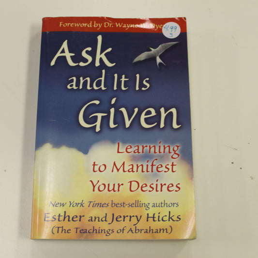 ASK AND IT IS GIVEN LEARNING TO MANIFEST YOUR DESIRES
