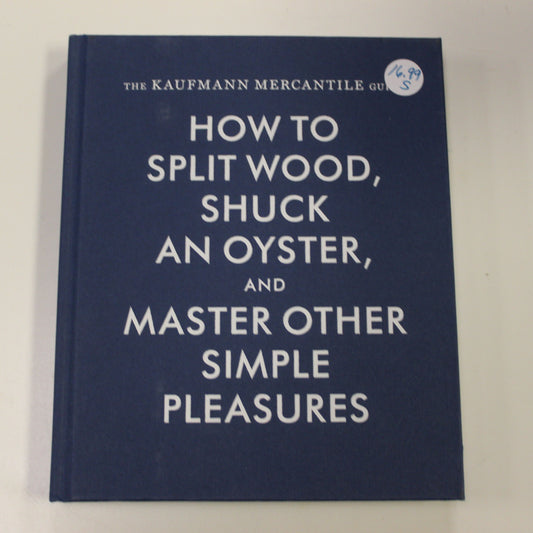 HOW TO SPLIT WOOD, SHUCK AN OYSTER AND MASTER OTHER SIMPLE PLEASURES
