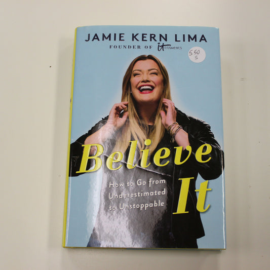 BELIEVE IT: HOW TO GO FROM UNDERESTIMATED TO UNSTOPPABLE