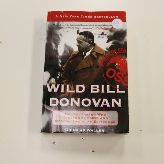 WILD BILL DONOVAN: THE SPYMASTER WHO CREATED THE OSS AND MODERN AMERICAN ESPINONAGE