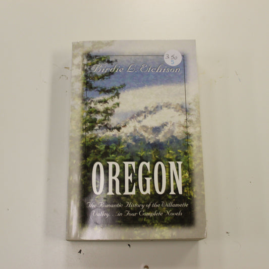 OREGON: THE ROMANTIC HISTORY OF THE WILLAMELLE VALLEY, IN FOUR COMPLETE NOVELS
