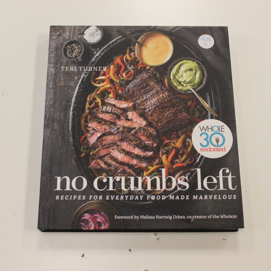NO CRUMBS LEFT: RECIPES FOR EVERYDAY FOOD MADE MARVELOUS