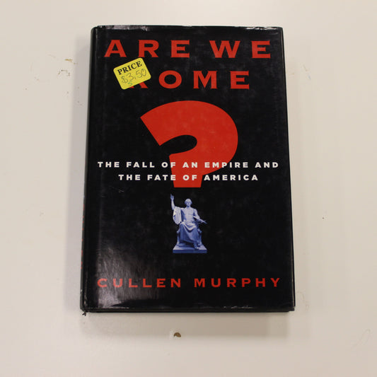 ARE WE ROME THE FALL OF AN EMPIRE AND THE FATE OF AMERICA