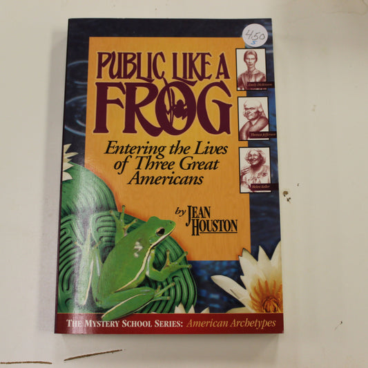 PUBLIC LIKE A FROG ENTERING THE LIVES OF THREE GREAT AMERICANS