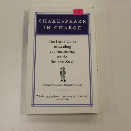 SHAKESPEARE IN CHARGE: THE BARD'S GUIDE TO LEADING AND SUCCEEDING ON THE BUSINESS STAGE