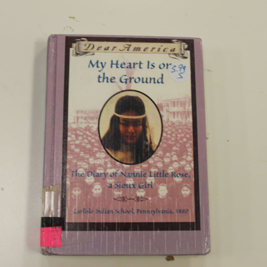 DEAR AMERICA: MY HEART IS ON THE GROUND THE DIARY OF NANNIE LITTLE ROSE, A SIOUX GIRL
